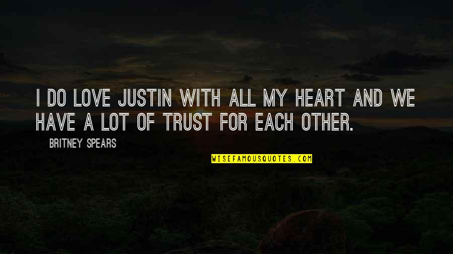 All My Heart Quotes By Britney Spears: I do love Justin with all my heart