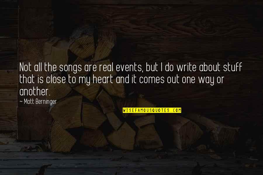 All My Heart Quotes By Matt Berninger: Not all the songs are real events, but