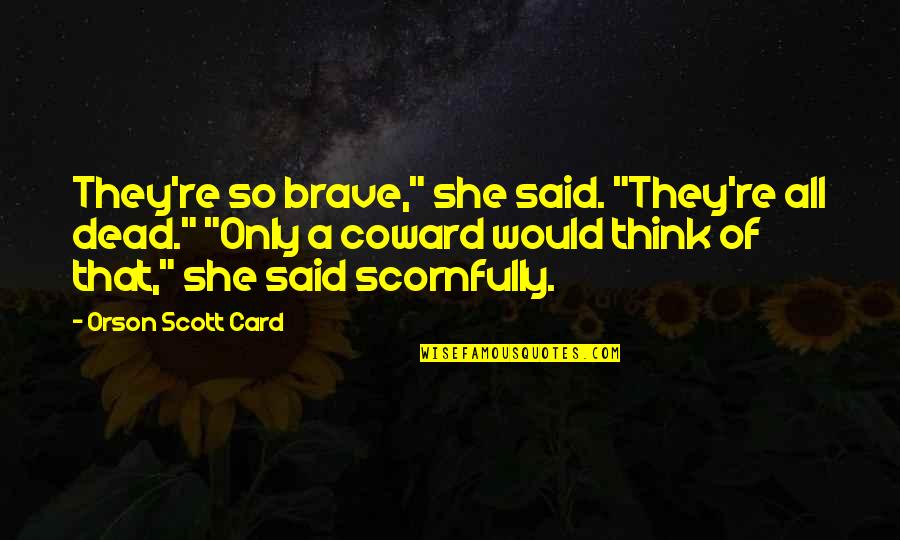 All My Heroes Are Dead Quotes By Orson Scott Card: They're so brave," she said. "They're all dead."