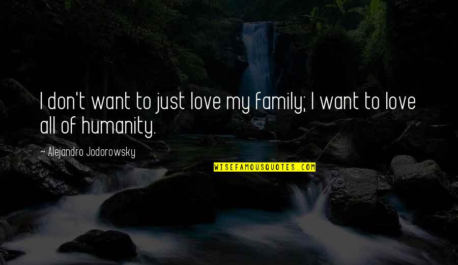 All Of Humanity Quotes By Alejandro Jodorowsky: I don't want to just love my family;