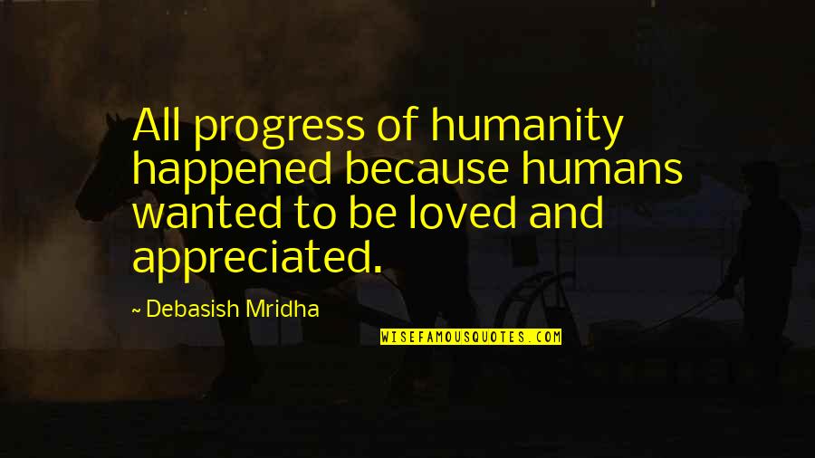 All Of Humanity Quotes By Debasish Mridha: All progress of humanity happened because humans wanted