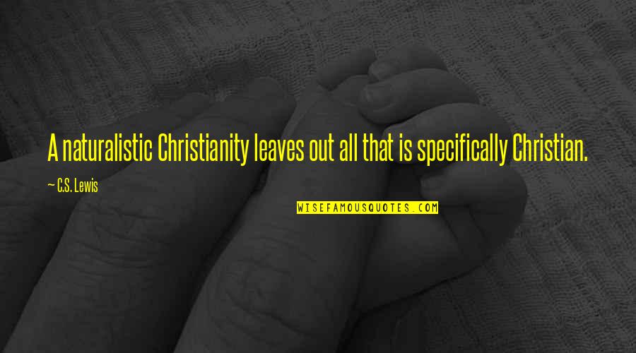 All Out Quotes By C.S. Lewis: A naturalistic Christianity leaves out all that is