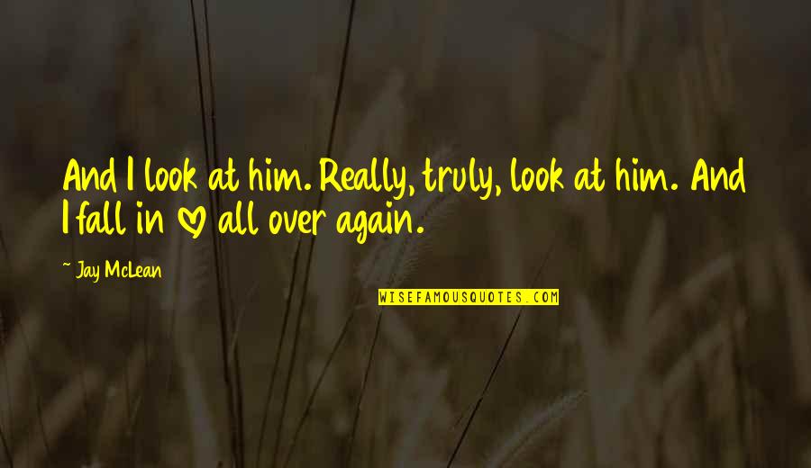 All Over In Love Quotes By Jay McLean: And I look at him. Really, truly, look