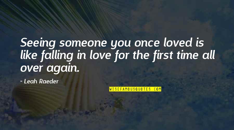 All Over In Love Quotes By Leah Raeder: Seeing someone you once loved is like falling