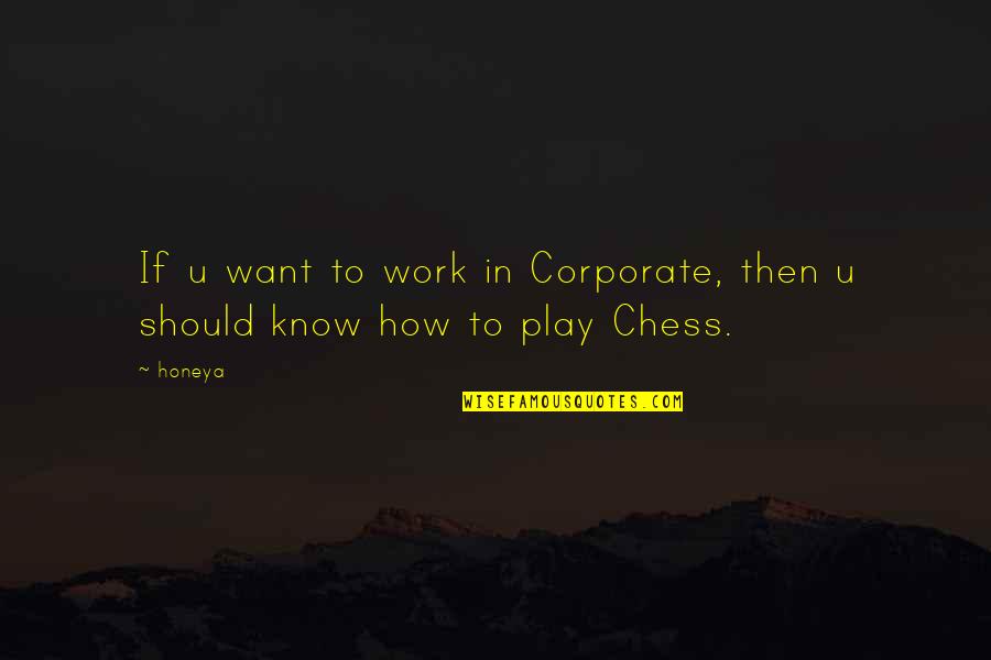 All Play No Work Quotes By Honeya: If u want to work in Corporate, then