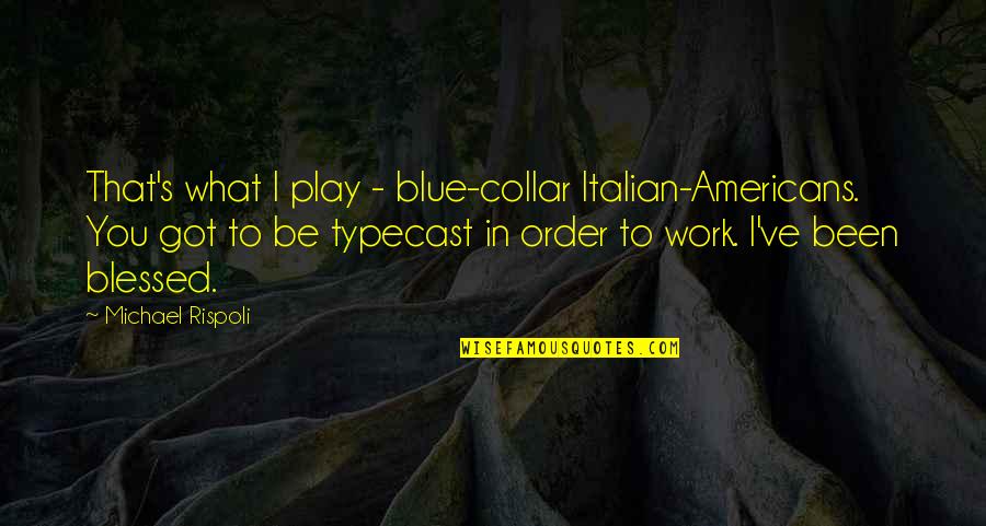 All Play No Work Quotes By Michael Rispoli: That's what I play - blue-collar Italian-Americans. You