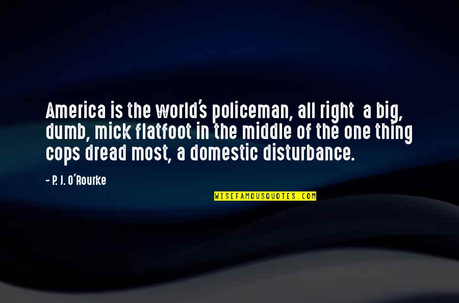 All Quotes By P. J. O'Rourke: America is the world's policeman, all right a