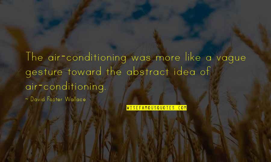 All Saint Days Quotes By David Foster Wallace: The air-conditioning was more like a vague gesture