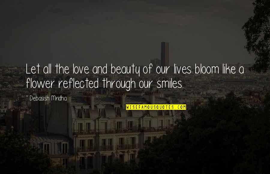 All Smiles Quotes By Debasish Mridha: Let all the love and beauty of our