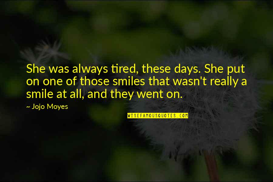 All Smiles Quotes By Jojo Moyes: She was always tired, these days. She put