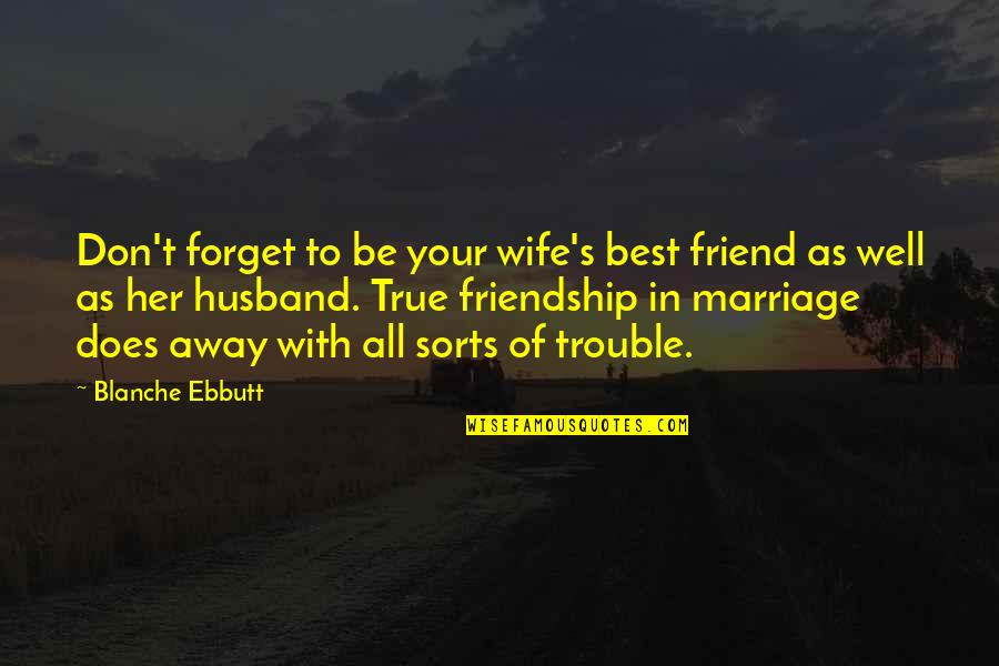 All Sorts Of Quotes By Blanche Ebbutt: Don't forget to be your wife's best friend