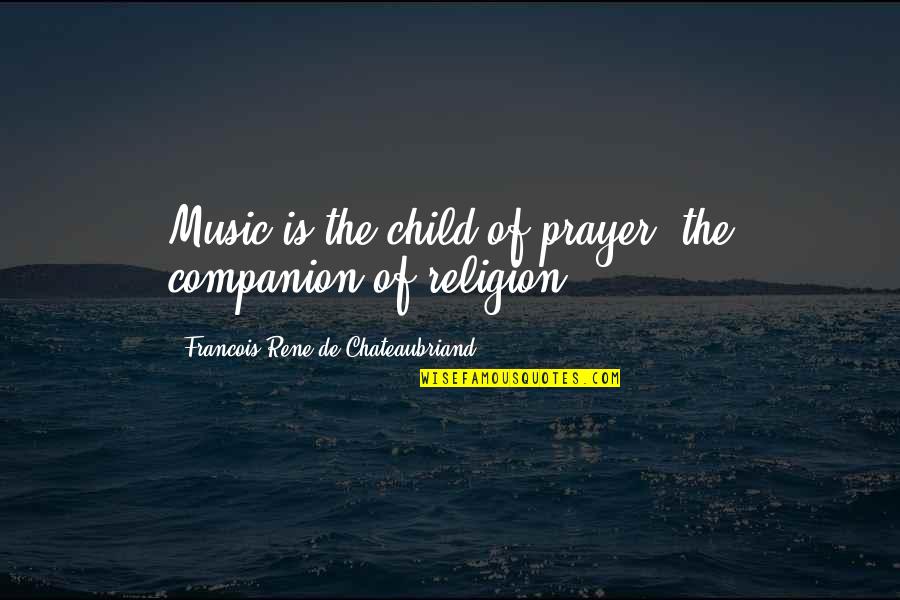 All Souls By Michael Patrick Macdonald Quotes By Francois-Rene De Chateaubriand: Music is the child of prayer, the companion