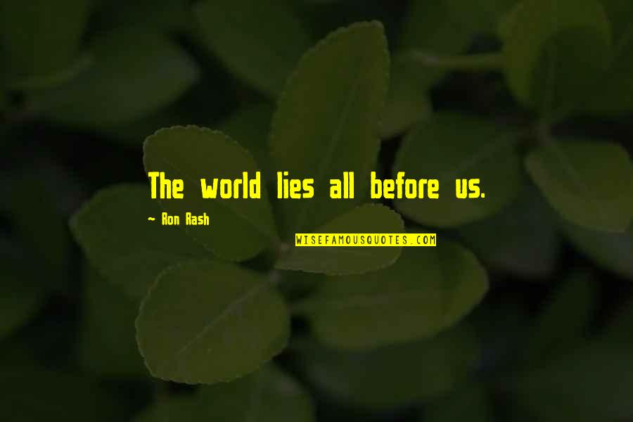 All The Lies Quotes By Ron Rash: The world lies all before us.