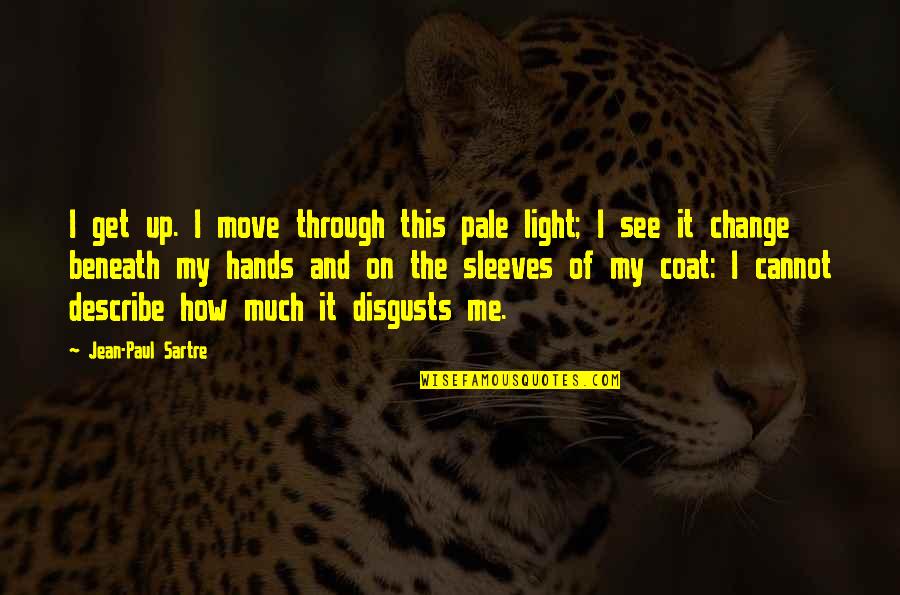 All The Light We Cannot See Quotes By Jean-Paul Sartre: I get up. I move through this pale