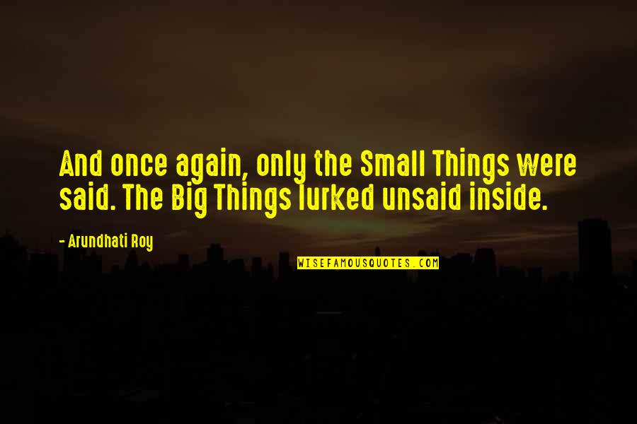 All The Small Things Quotes By Arundhati Roy: And once again, only the Small Things were