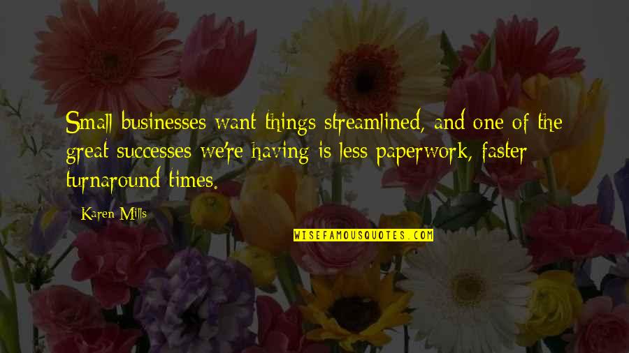 All The Small Things Quotes By Karen Mills: Small businesses want things streamlined, and one of