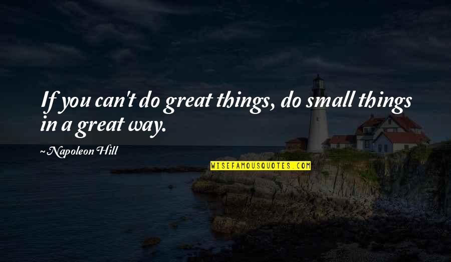 All The Small Things Quotes By Napoleon Hill: If you can't do great things, do small