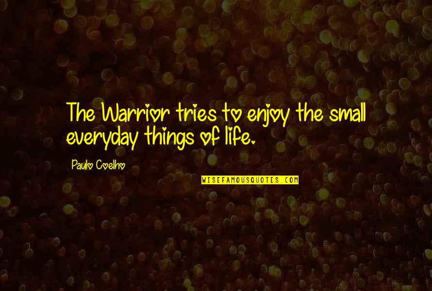 All The Small Things Quotes By Paulo Coelho: The Warrior tries to enjoy the small everyday