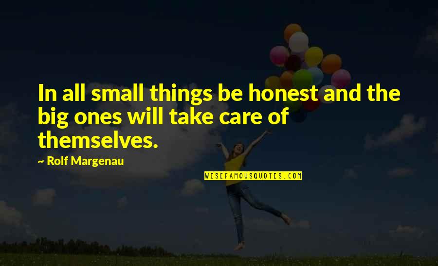 All The Small Things Quotes By Rolf Margenau: In all small things be honest and the