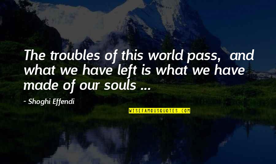 All The Trouble In The World Quotes By Shoghi Effendi: The troubles of this world pass, and what