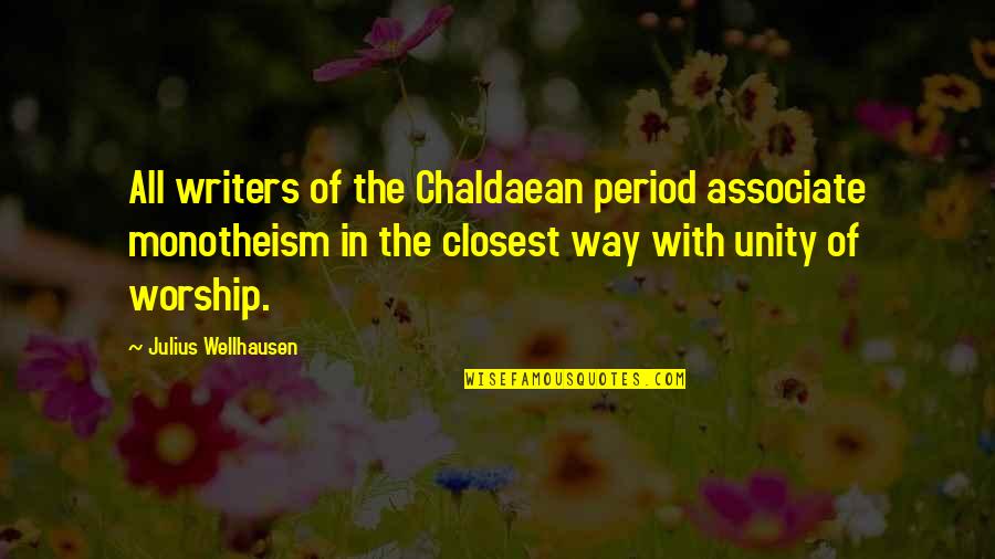 All The Way Quotes By Julius Wellhausen: All writers of the Chaldaean period associate monotheism