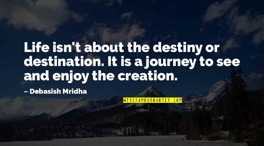 All The Wrong Questions Quotes By Debasish Mridha: Life isn't about the destiny or destination. It