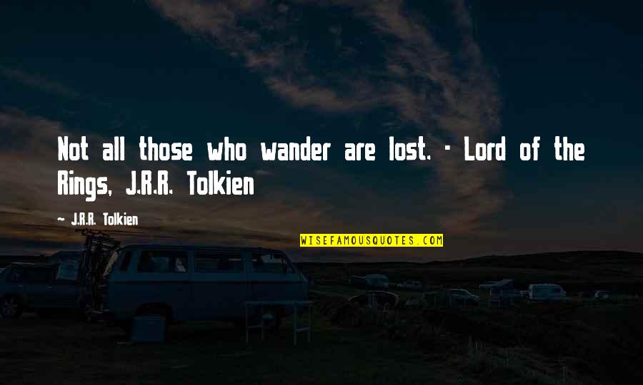 All Those Who Wander Are Not Lost Quotes By J.R.R. Tolkien: Not all those who wander are lost. -