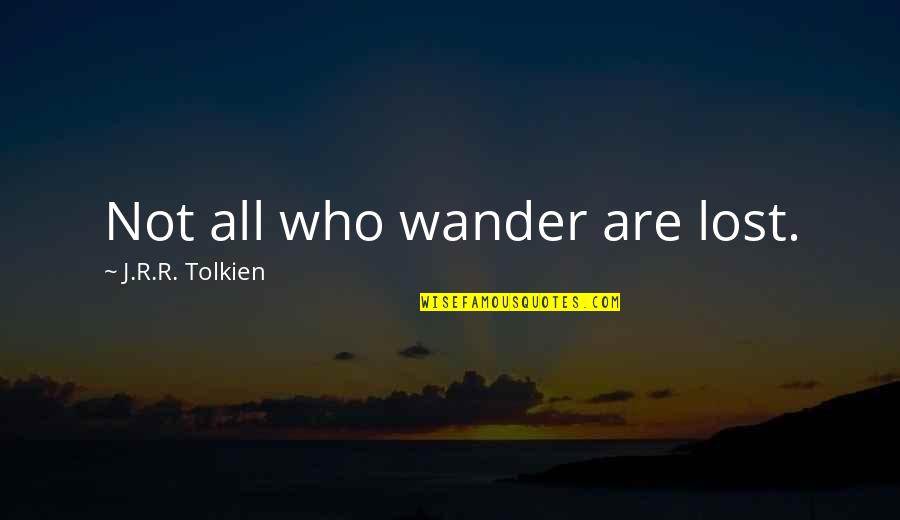 All Those Who Wander Are Not Lost Quotes By J.R.R. Tolkien: Not all who wander are lost.