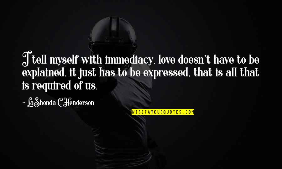 All To Myself Love Quotes By LaShonda C. Henderson: I tell myself with immediacy, love doesn't have