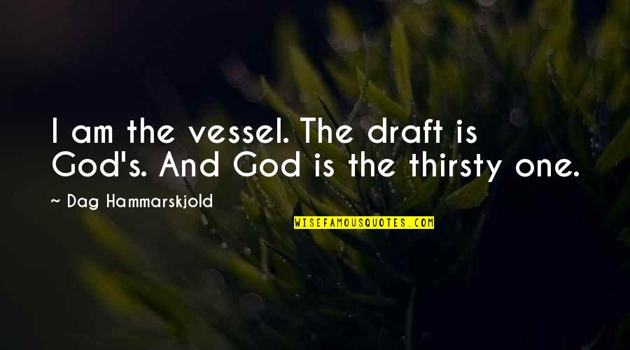 All Urgot Quotes By Dag Hammarskjold: I am the vessel. The draft is God's.