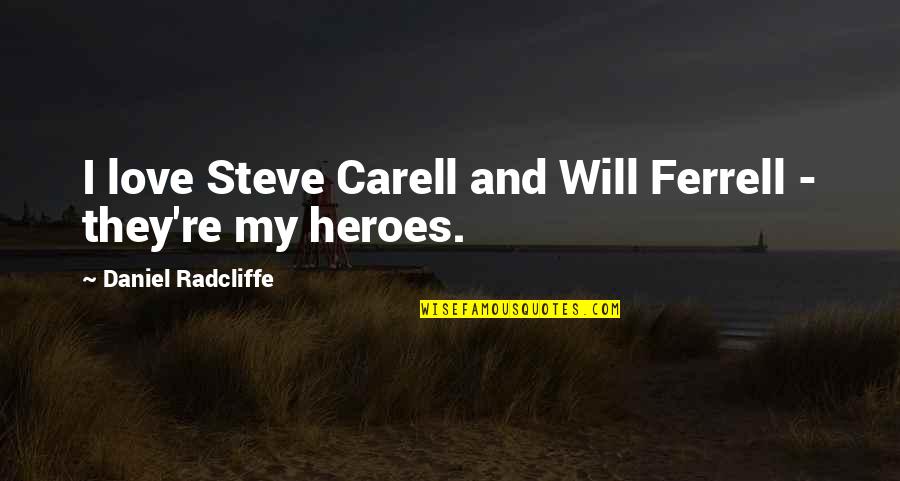 All Will Ferrell Quotes By Daniel Radcliffe: I love Steve Carell and Will Ferrell -