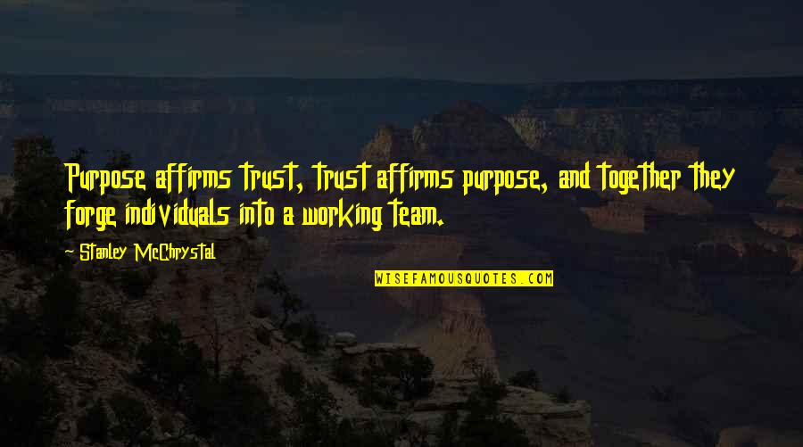 All Working Together Quotes By Stanley McChrystal: Purpose affirms trust, trust affirms purpose, and together