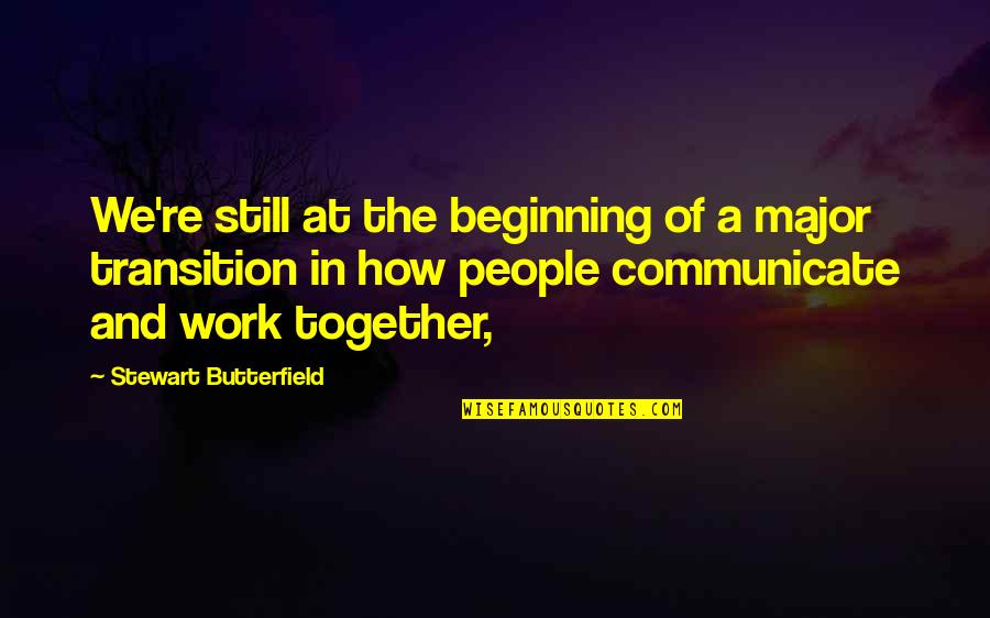 All Working Together Quotes By Stewart Butterfield: We're still at the beginning of a major