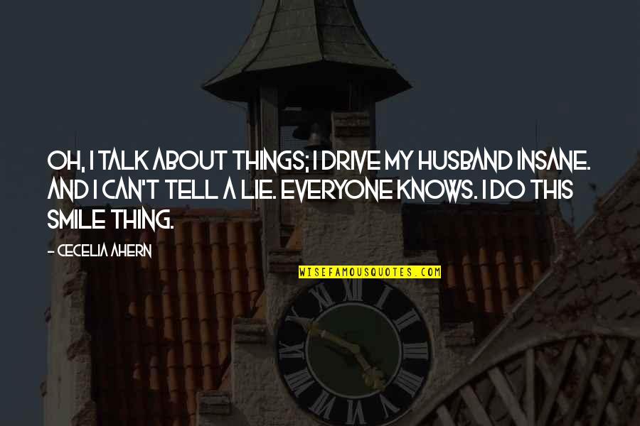 All You Do Is Talk Quotes By Cecelia Ahern: Oh, I talk about things; I drive my