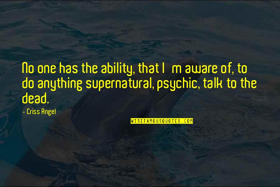 All You Do Is Talk Quotes By Criss Angel: No one has the ability, that I'm aware