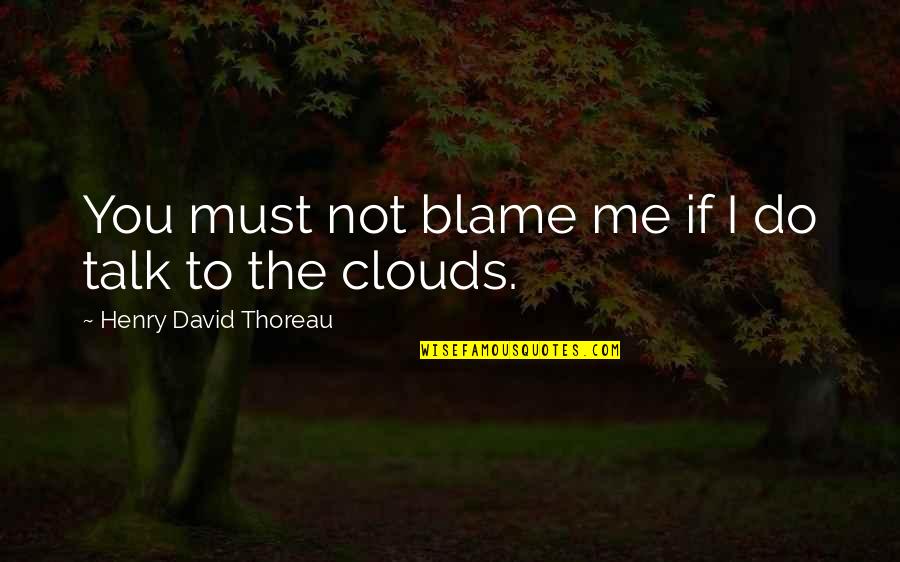 All You Do Is Talk Quotes By Henry David Thoreau: You must not blame me if I do