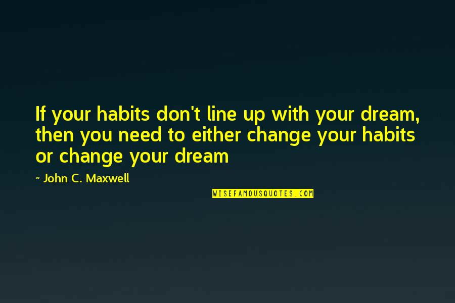 All You Need Is A Dream Quotes By John C. Maxwell: If your habits don't line up with your