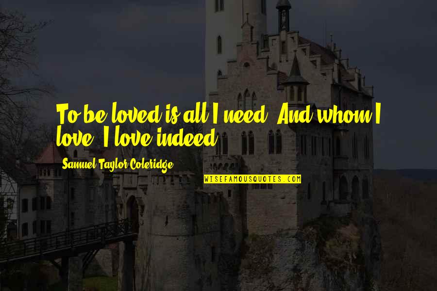 All You Need Is Poetry Quotes By Samuel Taylor Coleridge: To be loved is all I need, And