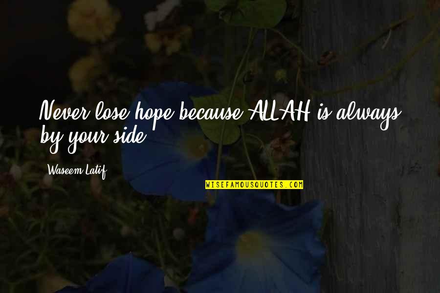 Allah Always There You Quotes By Waseem Latif: Never lose hope,because ALLAH is always by your