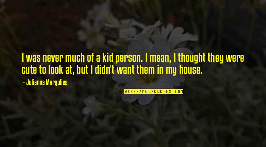 Allah Beautiful Quotes By Julianna Margulies: I was never much of a kid person.