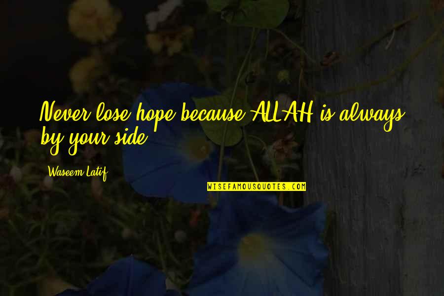 Allah Is Always By Your Side Quotes By Waseem Latif: Never lose hope,because ALLAH is always by your