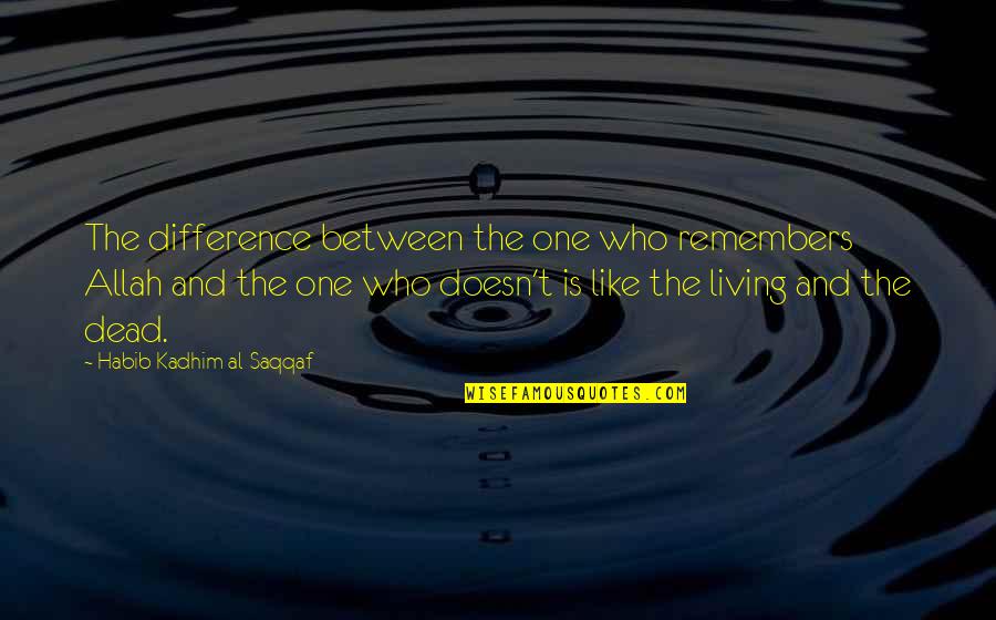 Allah The Only One Quotes By Habib Kadhim Al-Saqqaf: The difference between the one who remembers Allah