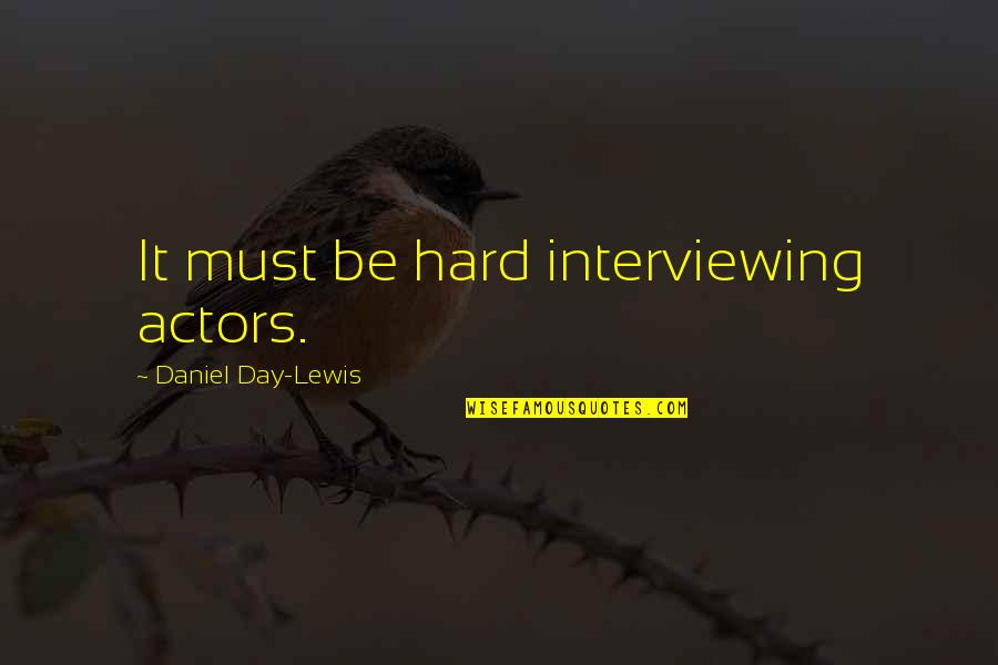 Allan Pinkerton Quotes By Daniel Day-Lewis: It must be hard interviewing actors.