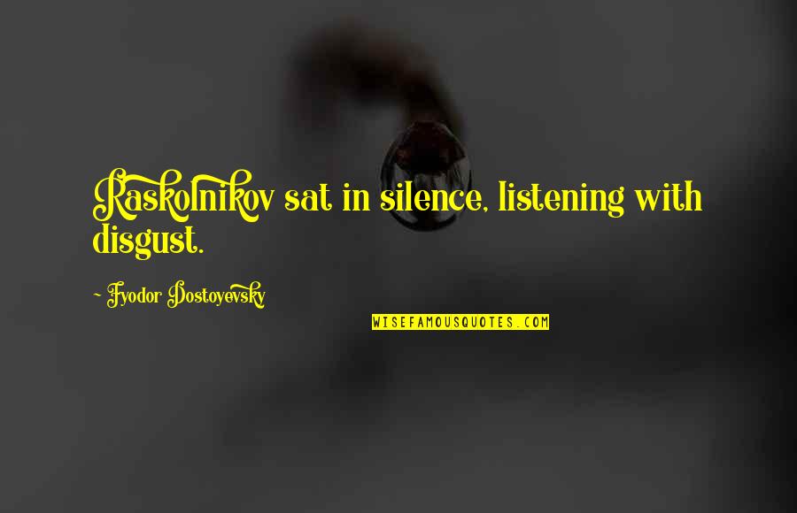 Allanados Quotes By Fyodor Dostoyevsky: Raskolnikov sat in silence, listening with disgust.