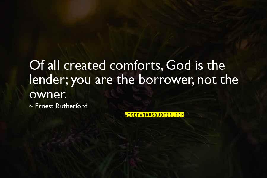 Allcock Co Quotes By Ernest Rutherford: Of all created comforts, God is the lender;