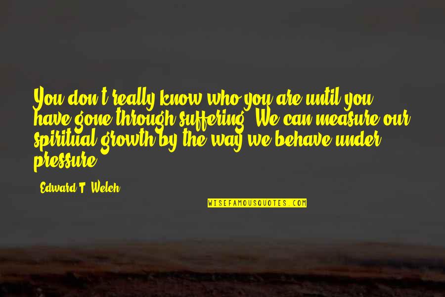 Allegras Window Quotes By Edward T. Welch: You don't really know who you are until