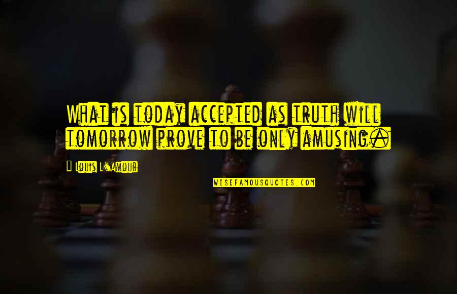 Allerding Scott Quotes By Louis L'Amour: What is today accepted as truth will tomorrow