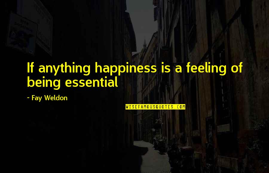 Alleyns 7 Quotes By Fay Weldon: If anything happiness is a feeling of being