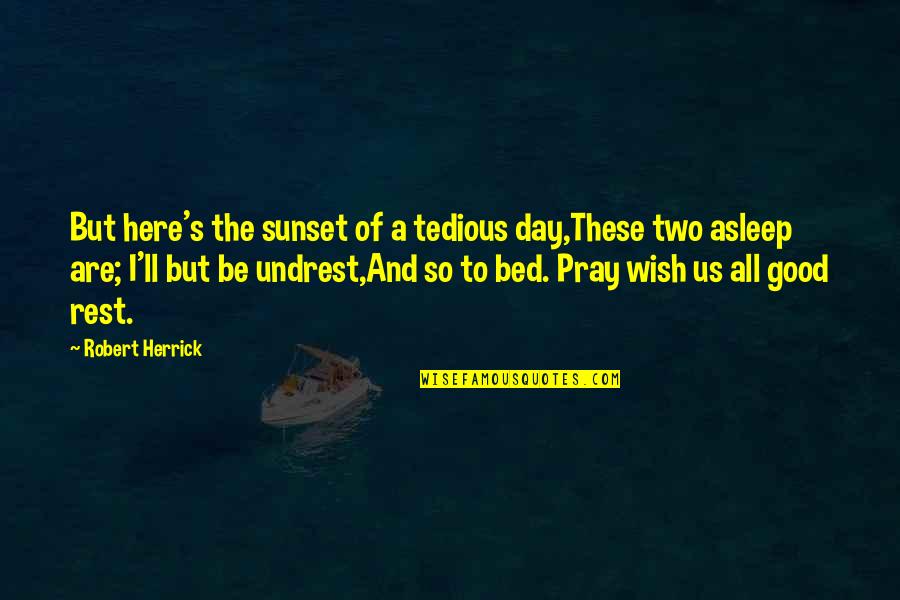 Allied Insurance Quotes By Robert Herrick: But here's the sunset of a tedious day,These