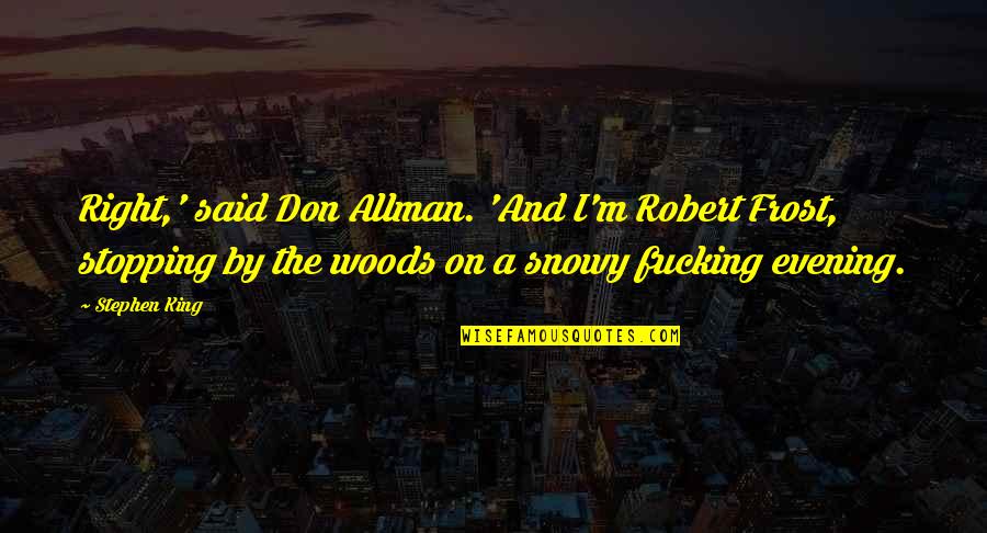 Allman's Quotes By Stephen King: Right,' said Don Allman. 'And I'm Robert Frost,